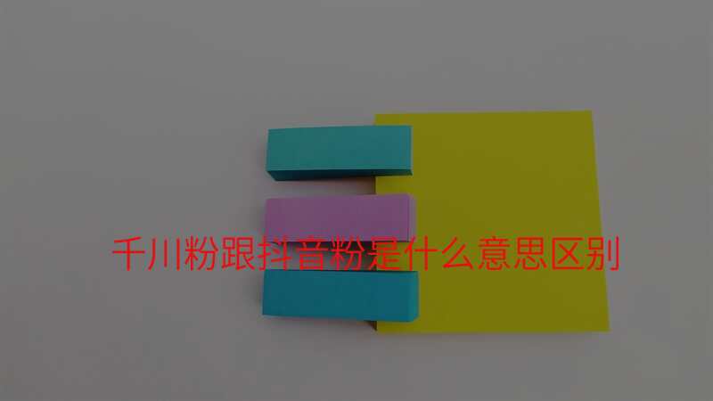 千川粉跟抖音粉是什么意思区别