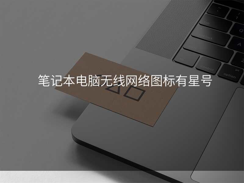 笔记本电脑无线网络图标有星号