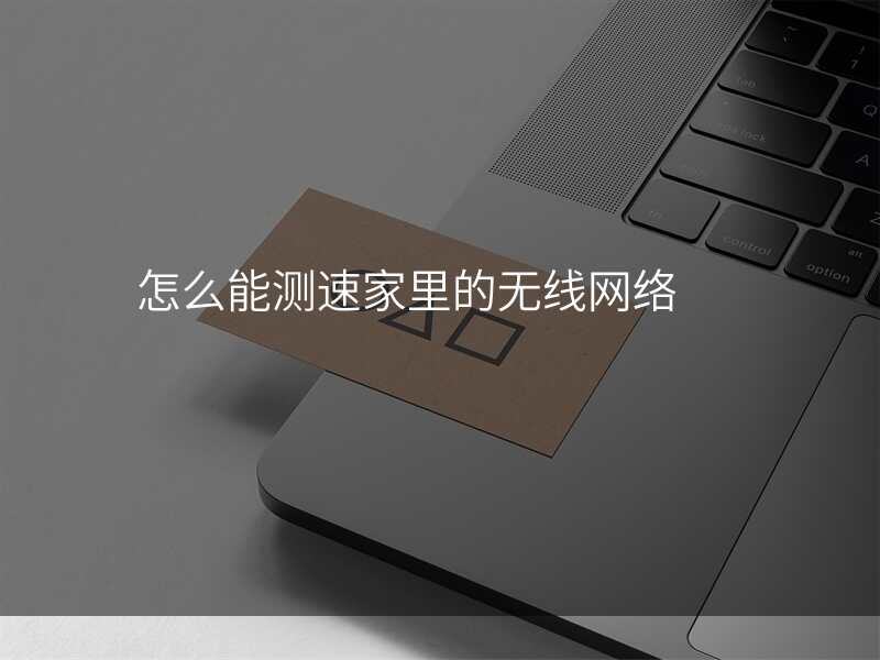 怎么能测速家里的无线网络
