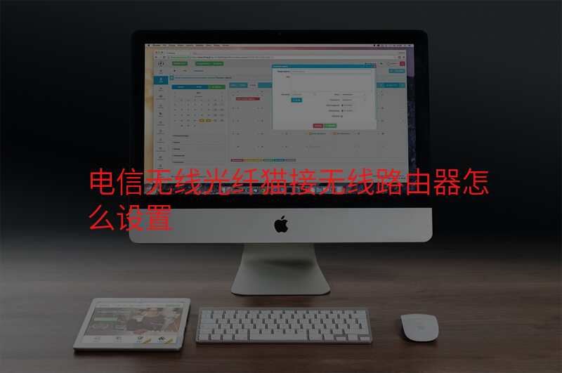 电信无线光纤猫接无线路由器怎么设置