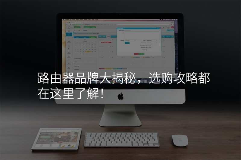 路由器品牌大揭秘,选购攻略都在这里了解!