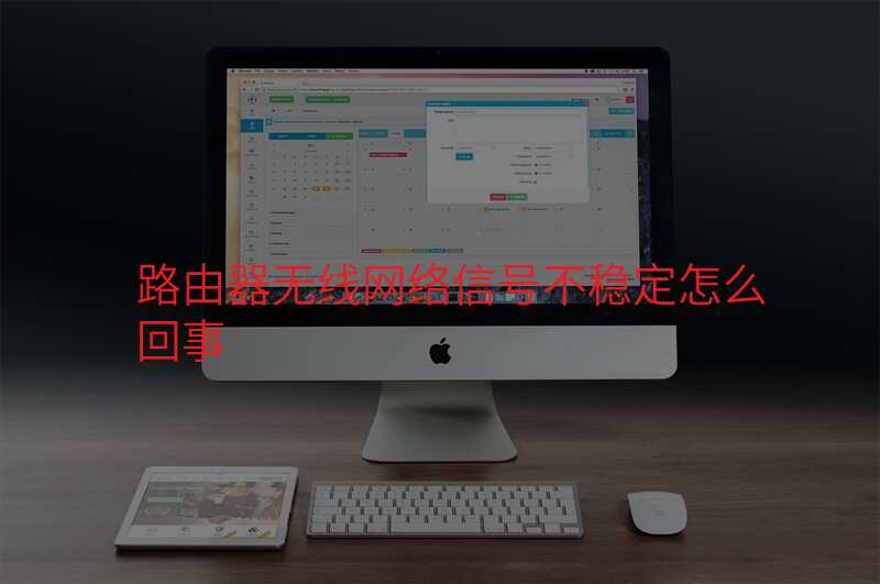 路由器无线网络信号不稳定怎么回事