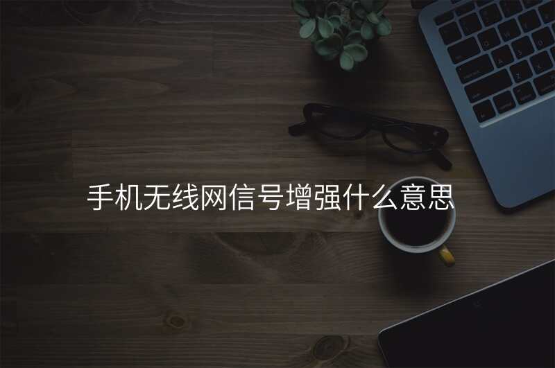手机无线网信号增强什么意思