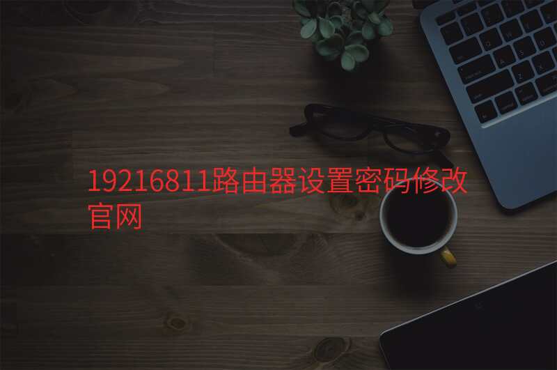 19216811路由器设置密码修改官网