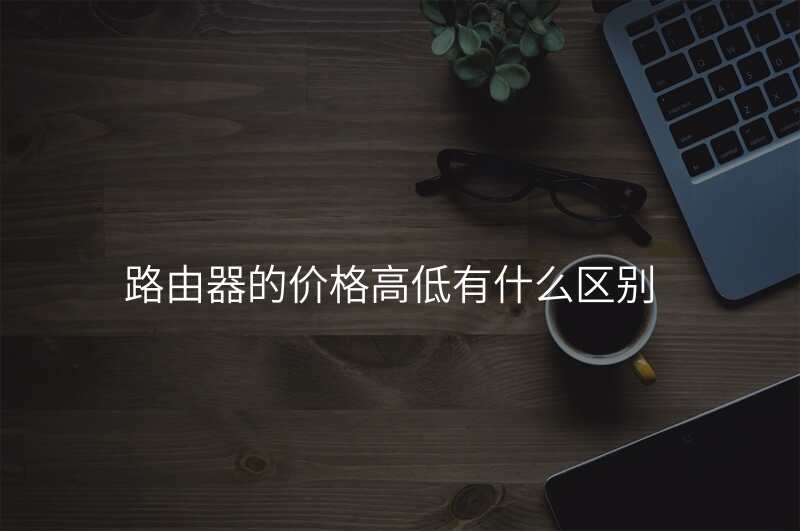 路由器的价格高低有什么区别