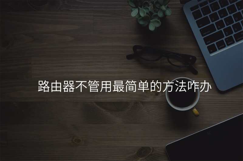 路由器不管用最简单的方法咋办