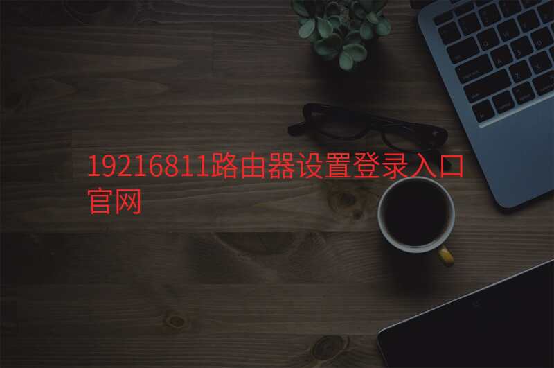 19216811路由器设置登录入口官网