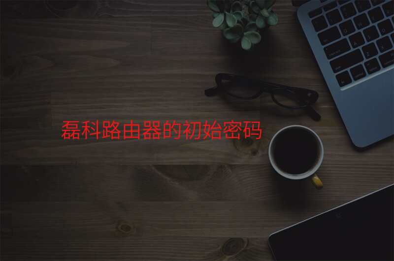 磊科路由器的初始密码