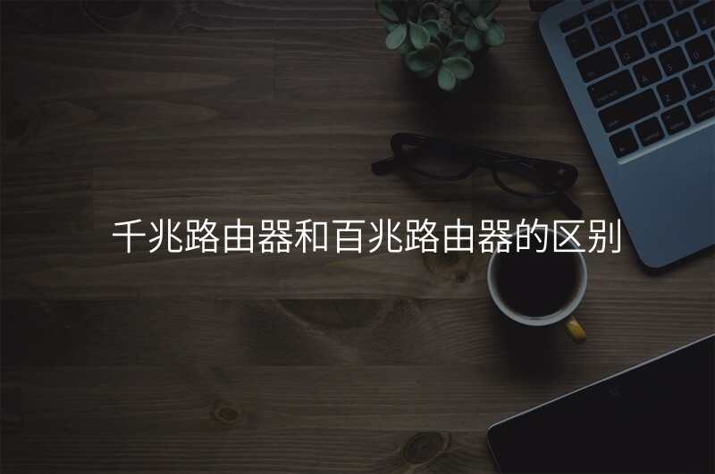 千兆路由器和百兆路由器的区别