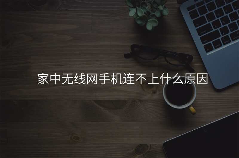 家中无线网手机连不上什么原因