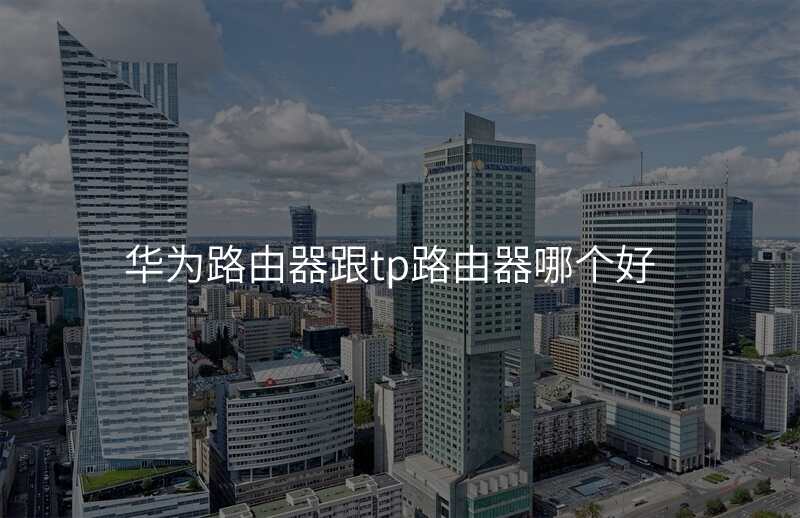 华为路由器跟tp路由器哪个好