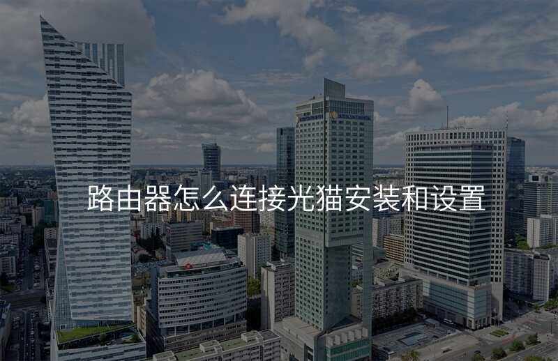 路由器怎么连接光猫安装和设置