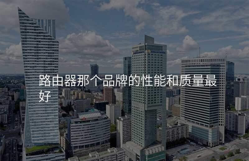 路由器那个品牌的性能和质量最好