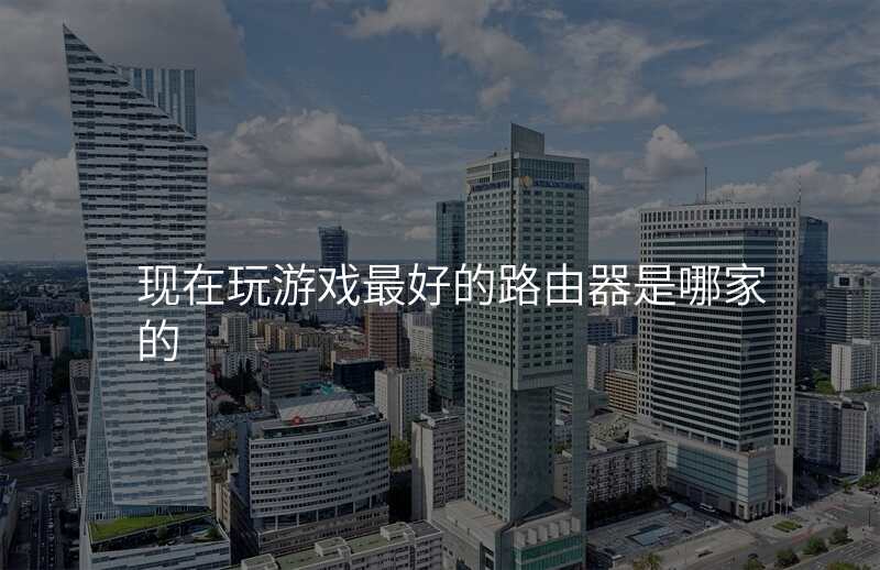 现在玩游戏最好的路由器是哪家的