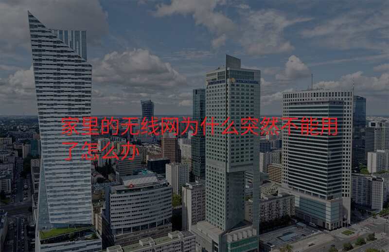 家里的无线网为什么突然不能用了怎么办