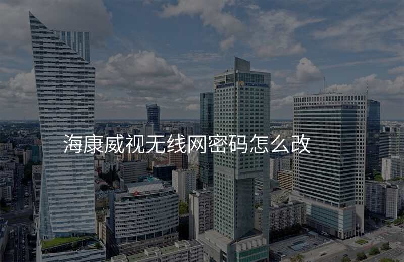 海康威视无线网密码怎么改