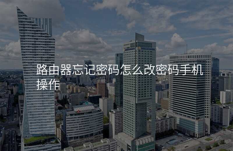 路由器忘记密码怎么改密码手机操作