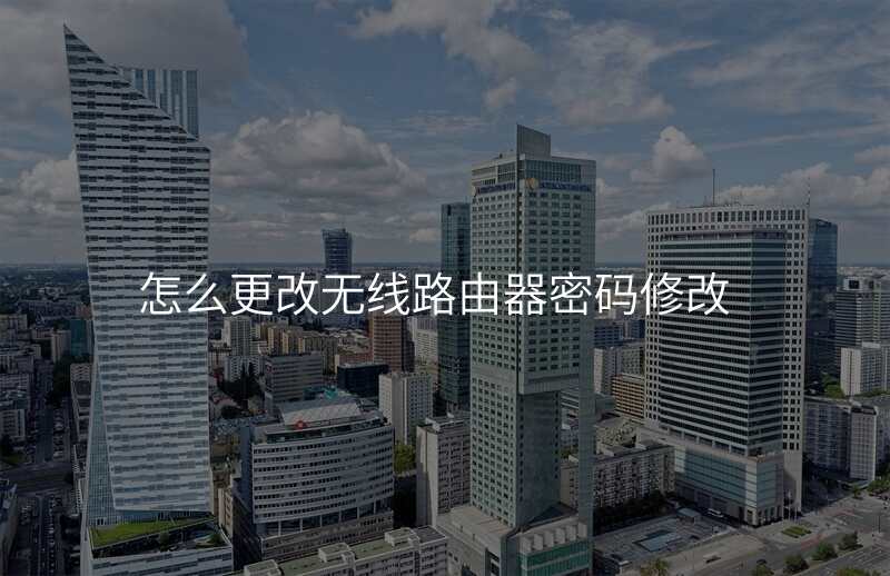 怎么更改无线路由器密码修改