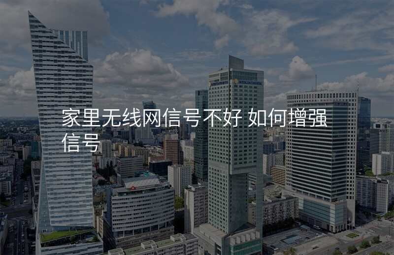 家里无线网信号不好 如何增强信号