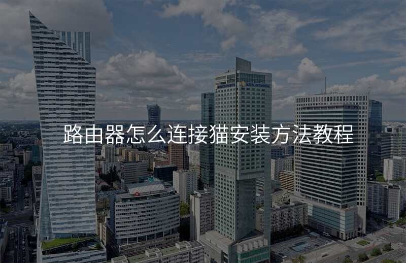 路由器怎么连接猫安装方法教程