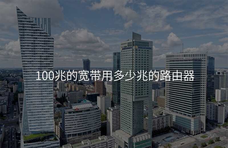 100兆的宽带用多少兆的路由器