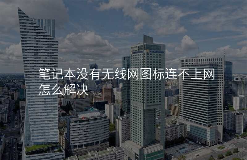 笔记本没有无线网图标连不上网怎么解决