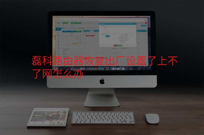 磊科路由器恢复出厂设置了上不了网怎么办