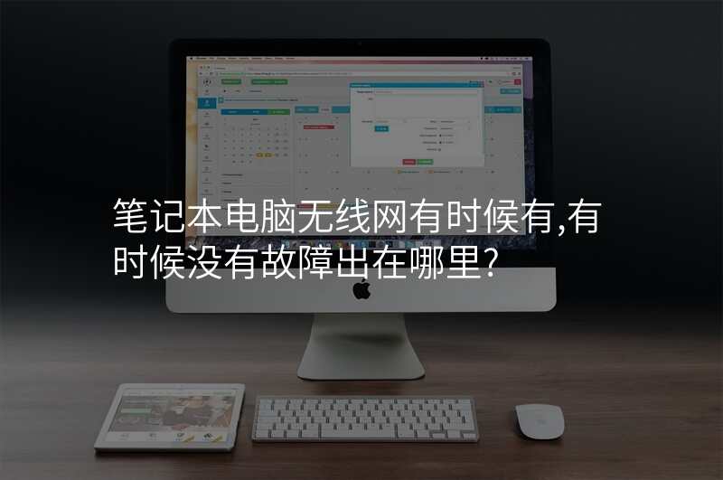 笔记本电脑无线网有时候有,有时候没有故障出在哪里?