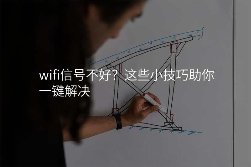 wifi信号不好?这些小技巧助你一键解决