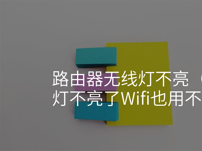 路由器无线灯不亮(路由器无线灯不亮了Wifi也用不了)