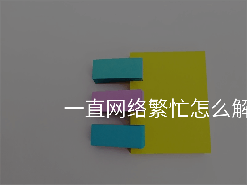 一直网络繁忙怎么解决