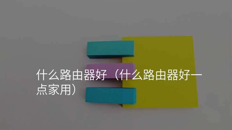什么路由器好(什么路由器好一点家用)
