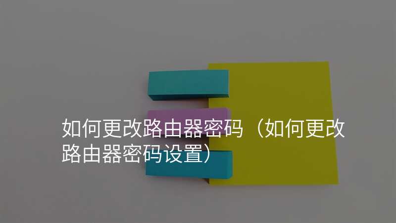 如何更改路由器密码(如何更改路由器密码设置)