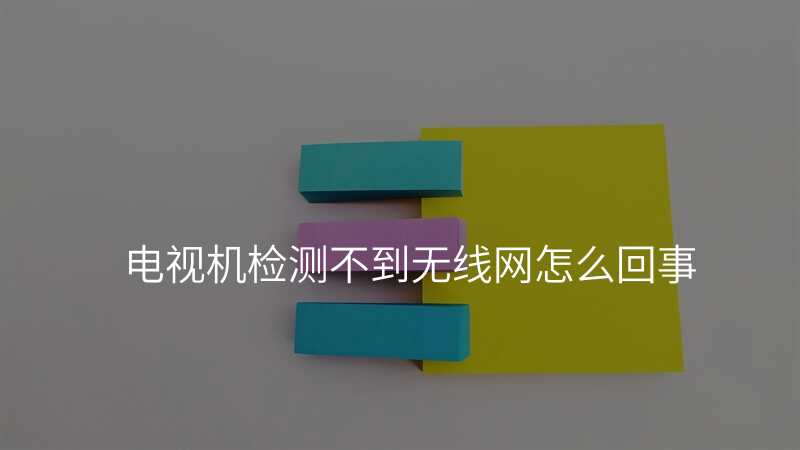 电视机检测不到无线网怎么回事