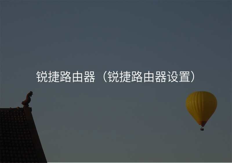 锐捷路由器(锐捷路由器设置)