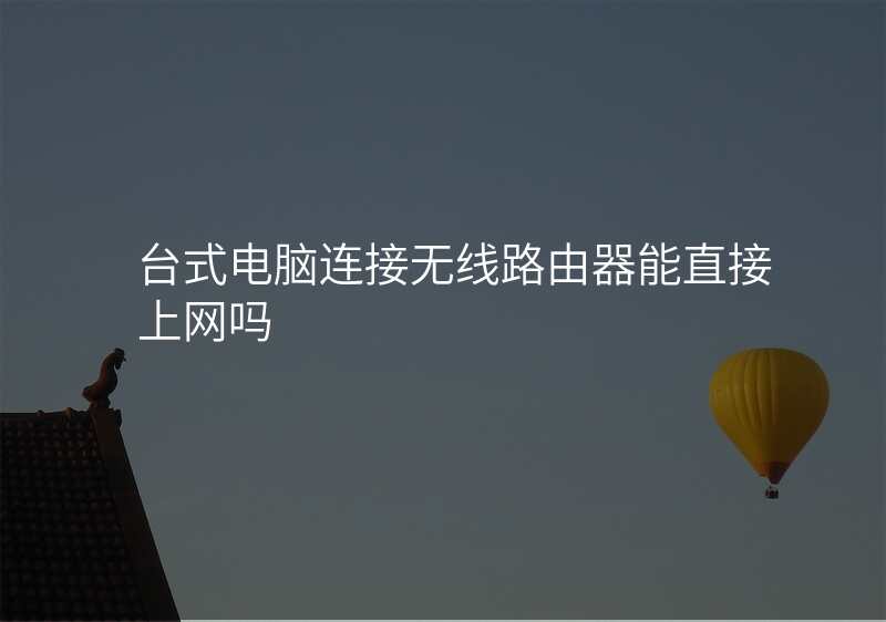 台式电脑连接无线路由器能直接上网吗