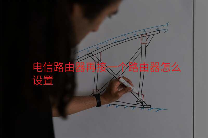 电信路由器再接一个路由器怎么设置