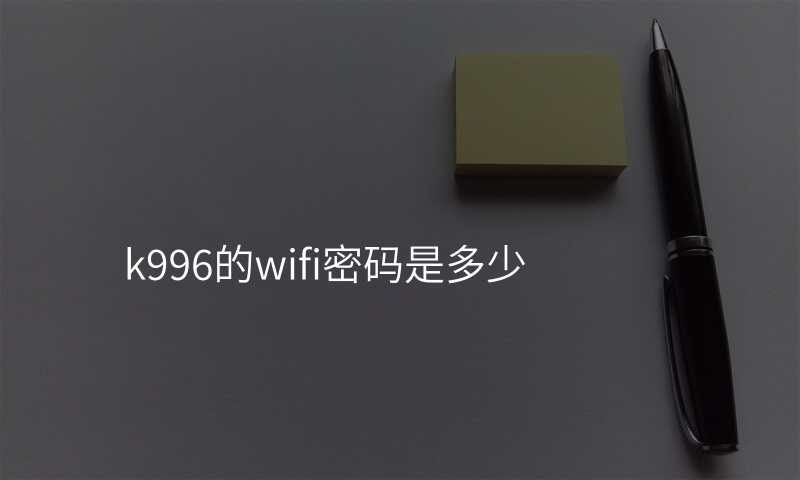 k996的wifi密码是多少