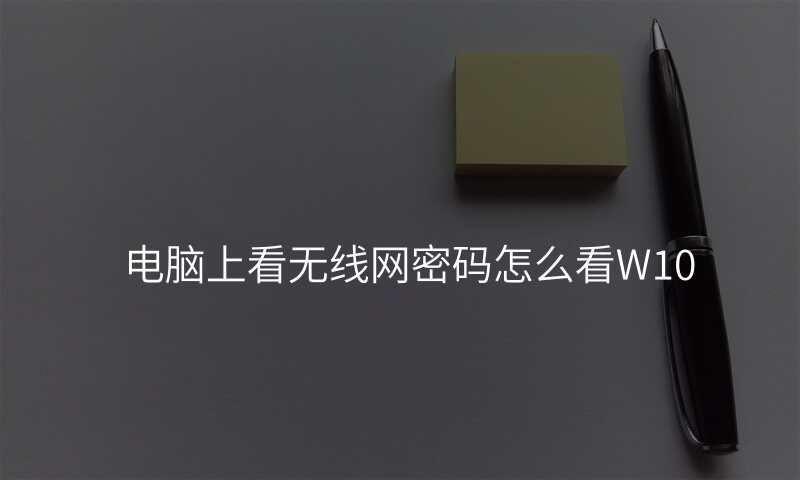 电脑上看无线网密码怎么看W10