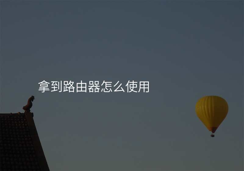 拿到路由器怎么使用