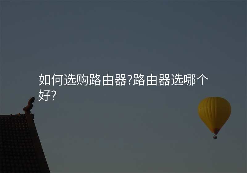 如何选购路由器?路由器选哪个好?