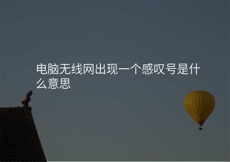 电脑无线网出现一个感叹号是什么意思