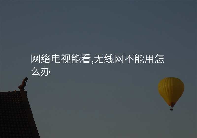 网络电视能看,无线网不能用怎么办