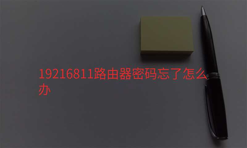 19216811路由器密码忘了怎么办