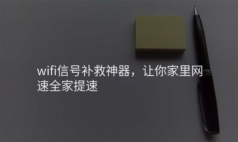 wifi信号补救神器,让你家里网速全家提速