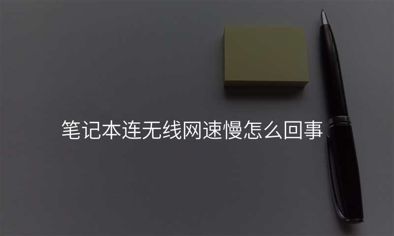 笔记本连无线网速慢怎么回事