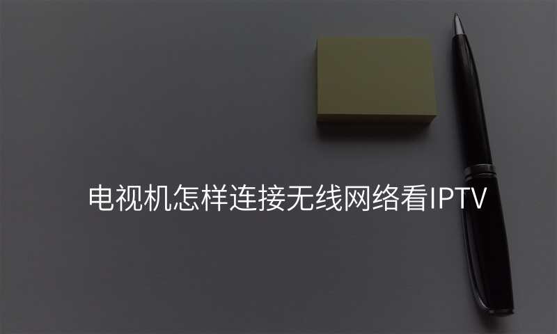 电视机怎样连接无线网络看IPTV