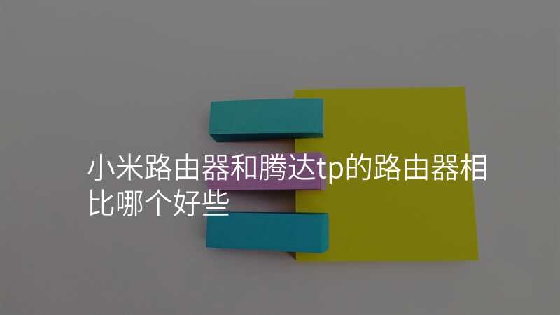 小米路由器和腾达tp的路由器相比哪个好些