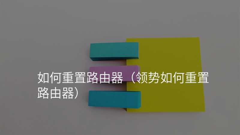 如何重置路由器(领势如何重置路由器)