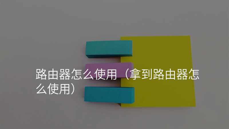 路由器怎么使用(拿到路由器怎么使用)